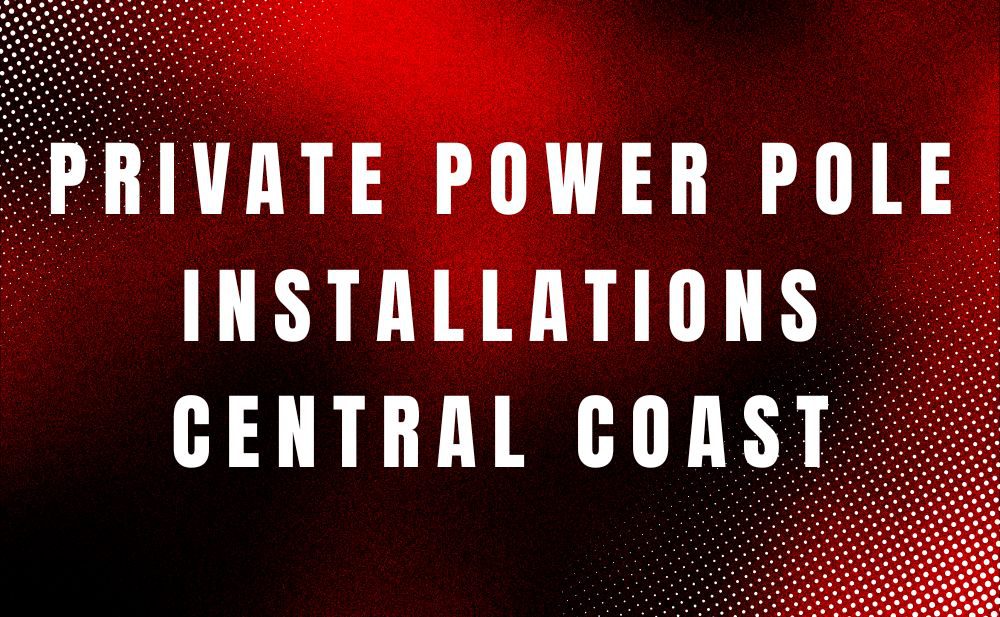 Private Power Pole Installations Central Coast